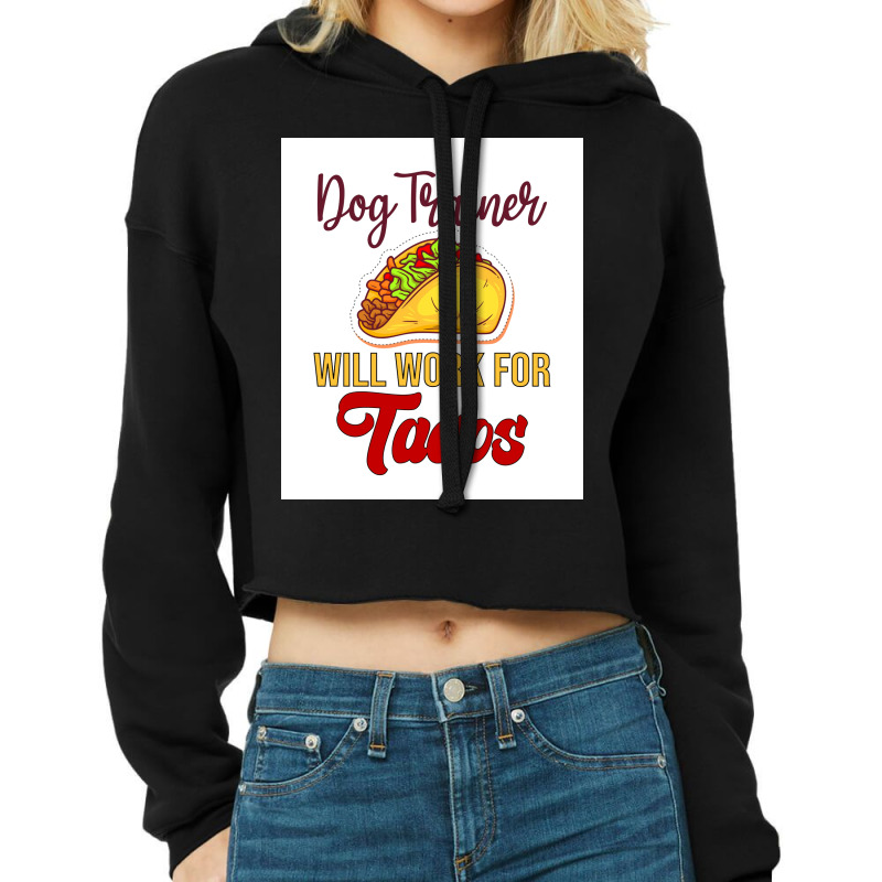 Dog Trainer Will Work For Tacos Funny Gift For Dog Trainer Tacos Lover Cropped Hoodie by mafozkiauwm | Artistshot