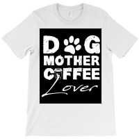 Dog Mother Coffee Lover Poster Vintage Blue T-shirt | Artistshot