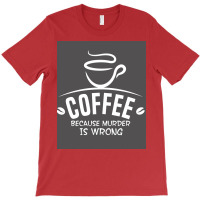 Coffee Because Murder Is Wrong Poster Hippie T-shirt | Artistshot