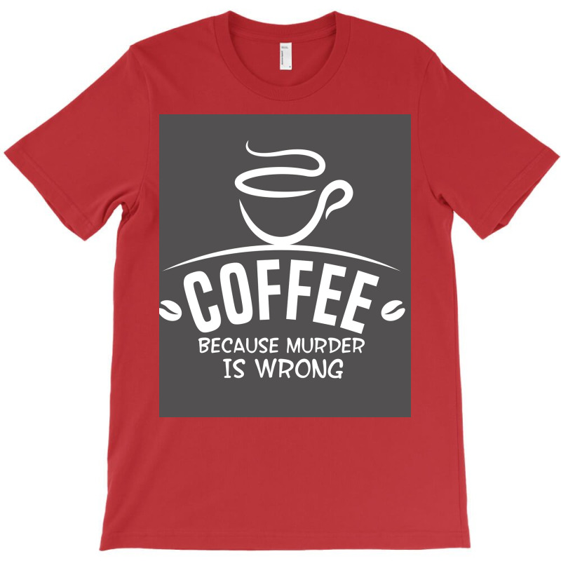 Coffee Because Murder Is Wrong Poster Hippie T-shirt | Artistshot