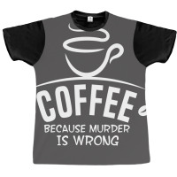 Coffee Because Murder Is Wrong Poster Hippie Graphic T-shirt | Artistshot