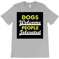 Dogs Welcome People Tolerated Poster Love Boy T-shirt | Artistshot