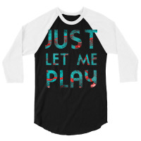 Just Let Me Play My Game For Vedio Games Lovers Games Lovers Ice And F 3/4 Sleeve Shirt | Artistshot