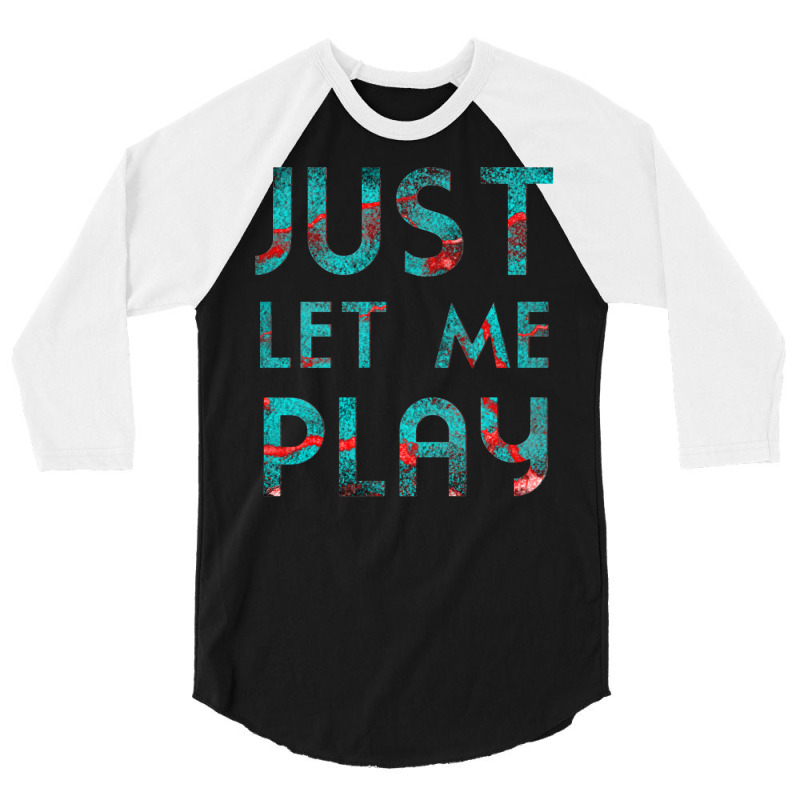 Just Let Me Play My Game For Vedio Games Lovers Games Lovers Ice And F 3/4 Sleeve Shirt | Artistshot