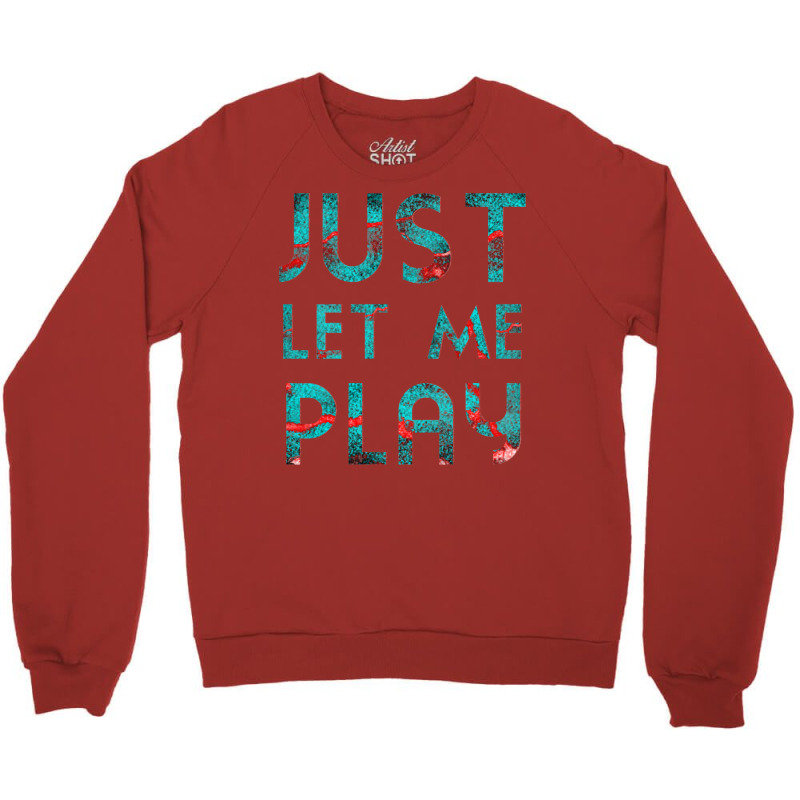 Just Let Me Play My Game For Vedio Games Lovers Games Lovers Ice And F Crewneck Sweatshirt | Artistshot