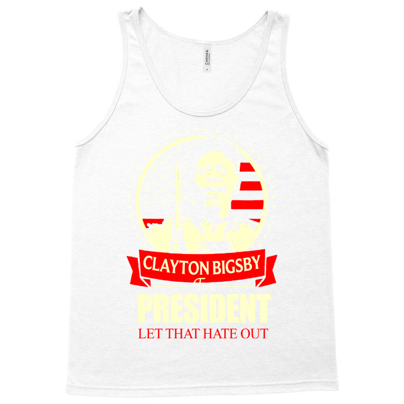 Clayton Bigsby For President Let That Hate Out Team S New   Green Tank Top | Artistshot