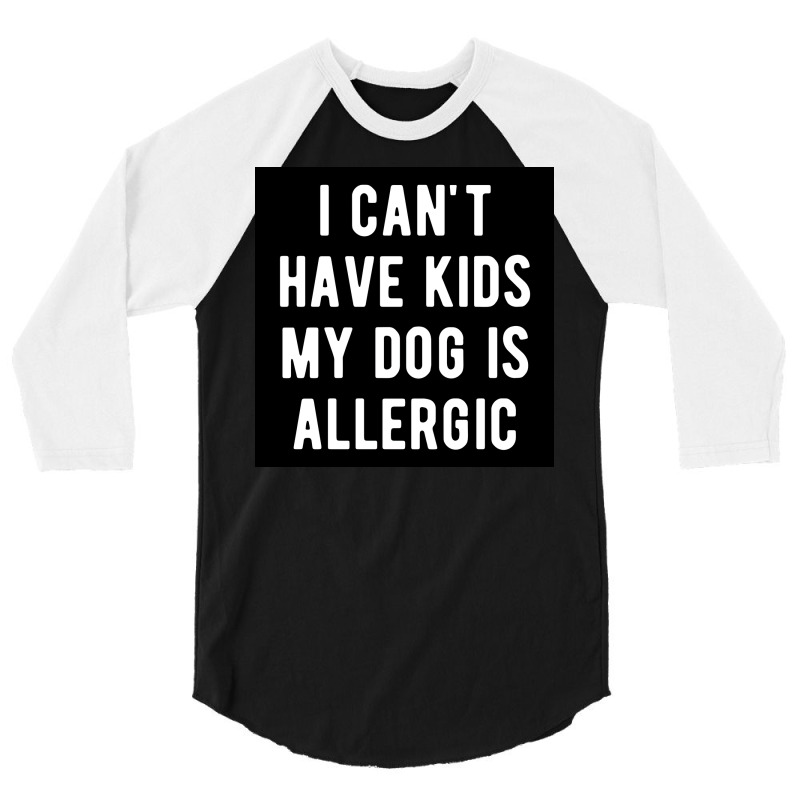 I Canx27t Have Kids My Dog Is Allergic Poster Girl 3/4 Sleeve Shirt | Artistshot