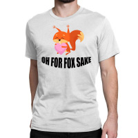 Oh, For Fox Sake Classic T-shirt | Artistshot