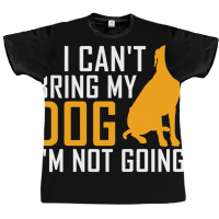 If I Cant Bring My Dog Im Not Going Funny Dog Lover Poster Nostalgia Graphic T-shirt | Artistshot