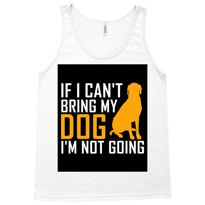 If I Cant Bring My Dog Im Not Going Funny Dog Lover Poster Nostalgia Tank Top | Artistshot