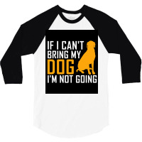 If I Cant Bring My Dog Im Not Going Funny Dog Lover Poster Nostalgia 3/4 Sleeve Shirt | Artistshot