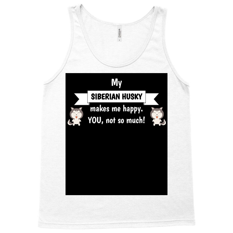 My Siberian Husky Makes Me Happy You Not So Much Funny Gift Idea Poste Tank Top | Artistshot