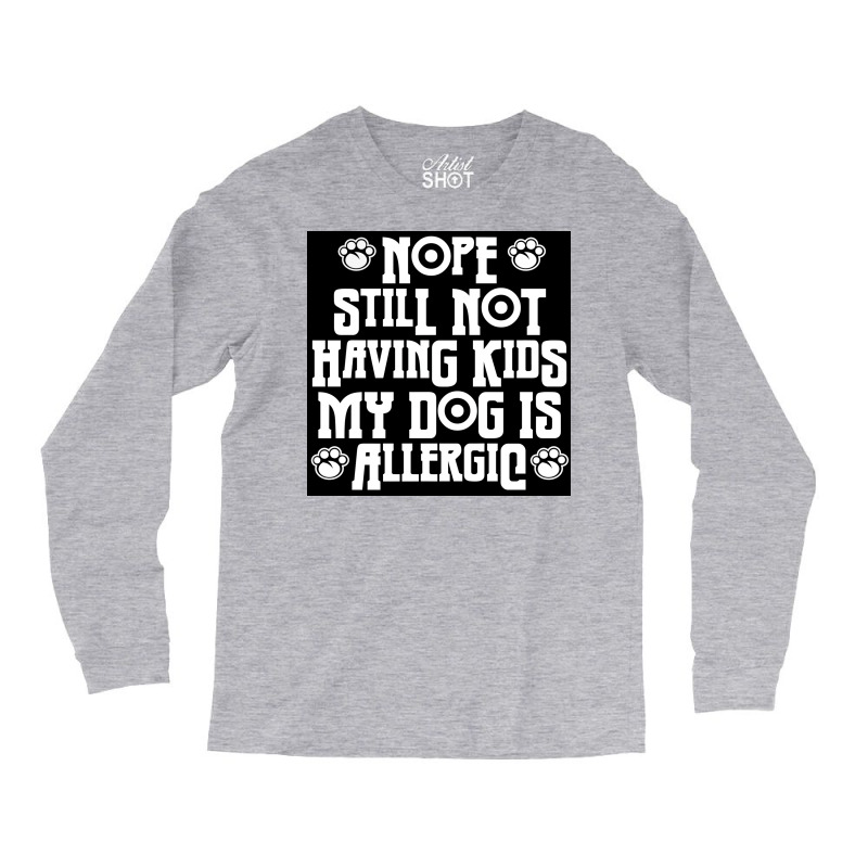 Nope Still Not Having Kids My Dog Is Allergic Poster 80s Long Sleeve Shirts by bebbahctinb | Artistshot