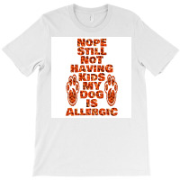 Nope Still Not Having Kids My Dog Is Allergic Poster Trending T-shirt | Artistshot