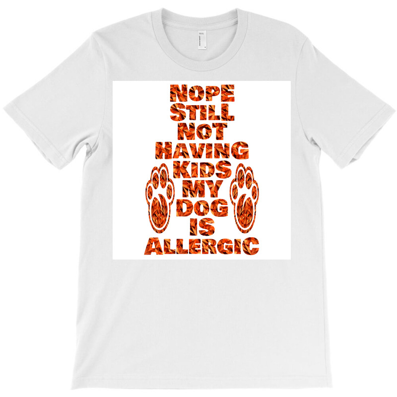 Nope Still Not Having Kids My Dog Is Allergic Poster Trending T-shirt | Artistshot