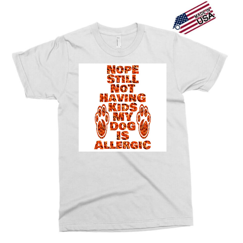 Nope Still Not Having Kids My Dog Is Allergic Poster Trending Exclusive T-shirt | Artistshot