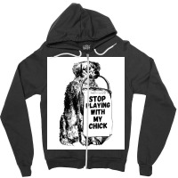 Stop Playing With My Chick Poster Vintage Zipper Hoodie | Artistshot