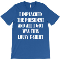 I Impeached The President And All I Got Was This Lousy    Summer T-shirt | Artistshot