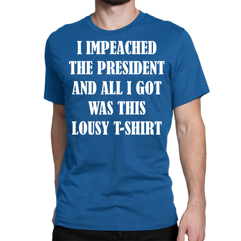 I Impeached The President And All I Got Was This Lousy    Summer Classic T-shirt | Artistshot