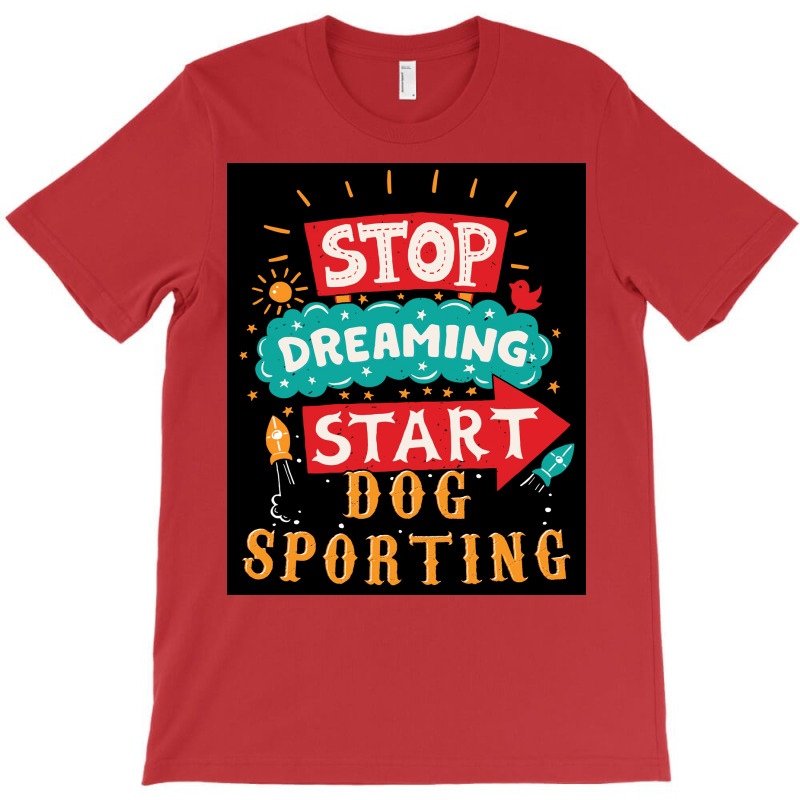 Stop Dreaming Start Dog Sporting Poster Vintage T-shirt | Artistshot