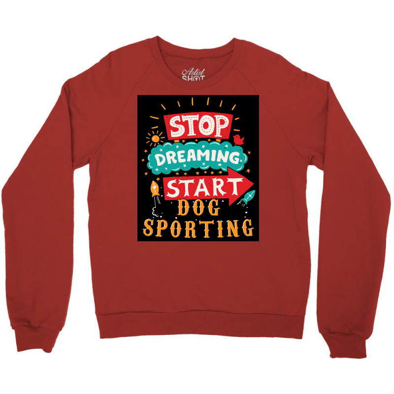 Stop Dreaming Start Dog Sporting Poster Vintage Crewneck Sweatshirt | Artistshot