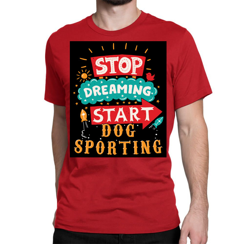 Stop Dreaming Start Dog Sporting Poster Vintage Classic T-shirt | Artistshot