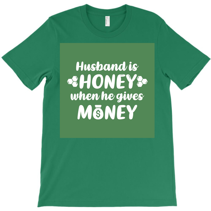 Hus Is Honey When He Gives Money Green Bg Poster Trending T-shirt | Artistshot