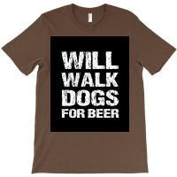 Will Walk Dogs For Beer Funny Male Dog Walker Quote Saying Design For T-shirt | Artistshot