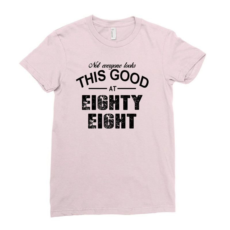 Not Everyone Looks This Good At Eighty Eight Ladies Fitted T-Shirt by killakam | Artistshot