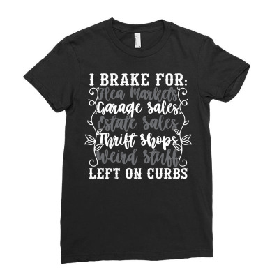 Brake For Flea Markets Garage   Estate Sales And Weird Stuff Sweatshir Ladies Fitted T-shirt Designed By Kogmor58594