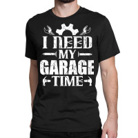 Car Enthusiast Mechanic I Need My Garage Time Premium T Shirt Classic T-shirt | Artistshot