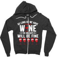 As Long As We Have Wine The Holidays Will Be Fine Zipper Hoodie | Artistshot