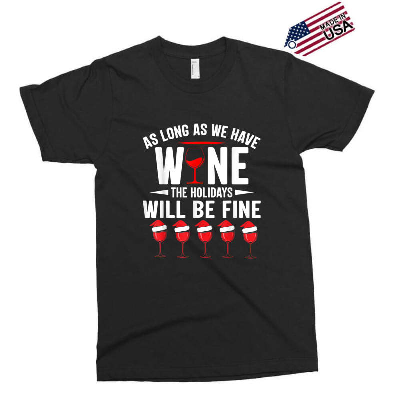 As Long As We Have Wine The Holidays Will Be Fine Exclusive T-shirt | Artistshot