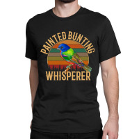 Painted Bunting Whisperer, Bird Lover Classic T-shirt | Artistshot