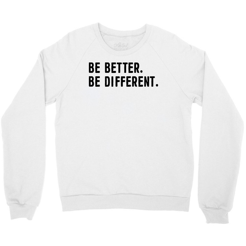 Be Better Be Different Crewneck Sweatshirt By Smile 4ever - Artistshot