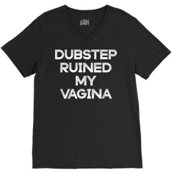dubstep ruined my vagina funny rave festival costume gift t shirt V-Neck Tee | Artistshot