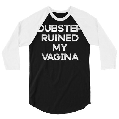 Dubstep Ruined My Vagina Funny Rave Festival Costume Gift T Shirt 3/4 Sleeve Shirt Designed By Kogmor58594