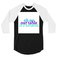 Oh No Our Table Its Broken Poster Summer 3/4 Sleeve Shirt | Artistshot