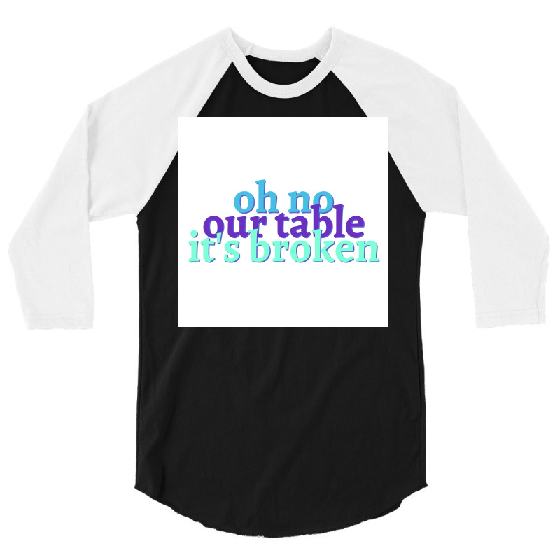 Oh No Our Table Its Broken Poster Summer 3/4 Sleeve Shirt | Artistshot