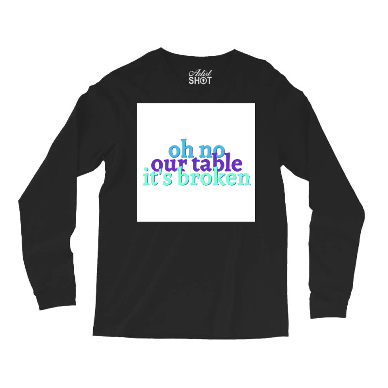 Oh No Our Table Its Broken Poster Summer Long Sleeve Shirts | Artistshot