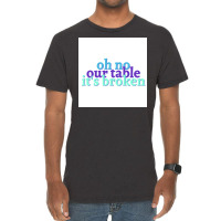 Oh No Our Table Its Broken Poster Summer Vintage T-shirt | Artistshot