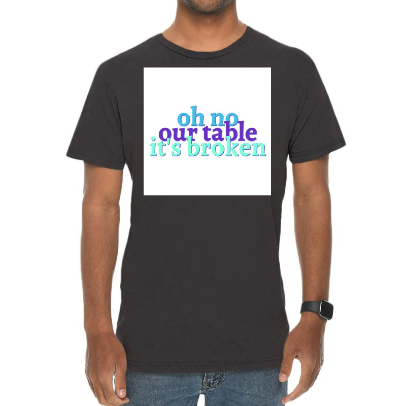 Oh No Our Table Its Broken Poster Summer Vintage T-shirt | Artistshot