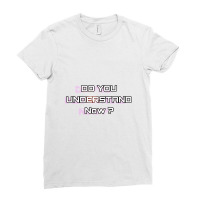 Do You Understand Now  12 Ladies Fitted T-shirt | Artistshot