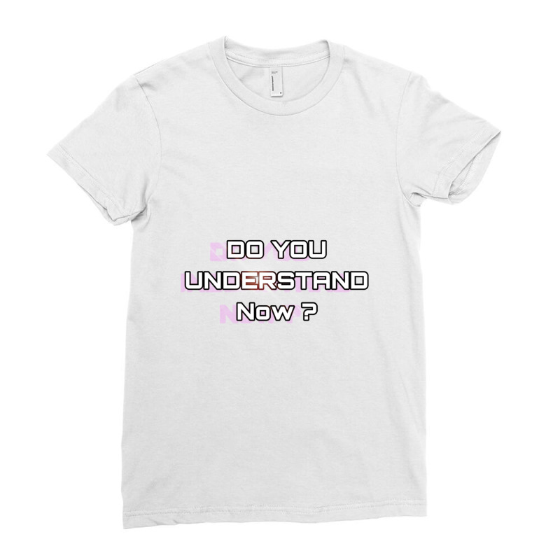 Do You Understand Now  12 Ladies Fitted T-Shirt by ShelleyDoppelmayr | Artistshot