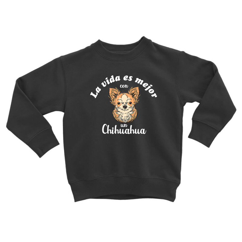 La Vida Es Mejor Con Un Chihuahua Toddler Sweatshirt by jinhwaatelieg | Artistshot