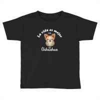 La Vida Es Mejor Con Un Chihuahua Toddler T-shirt | Artistshot