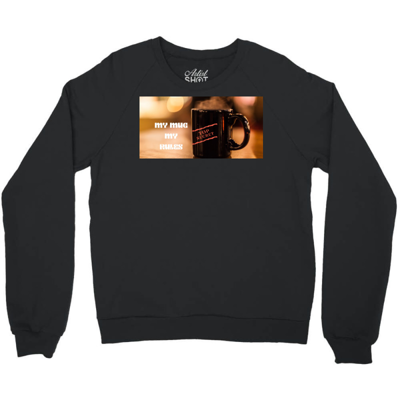 My Mug My Rules Poster Music Crewneck Sweatshirt by dityhoukj | Artistshot