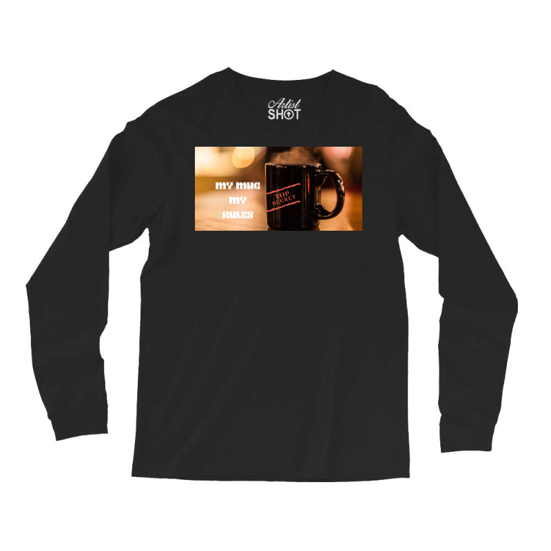 My Mug My Rules Poster Music Long Sleeve Shirts by dityhoukj | Artistshot