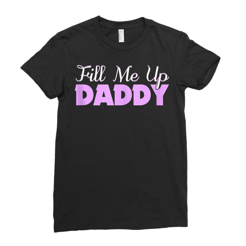 Fill Me Up Daddy Sexy Ddlg Bdsm Kinky Submissive Dominant Tank Top Ladies Fitted T-Shirt by kogmor58594 | Artistshot