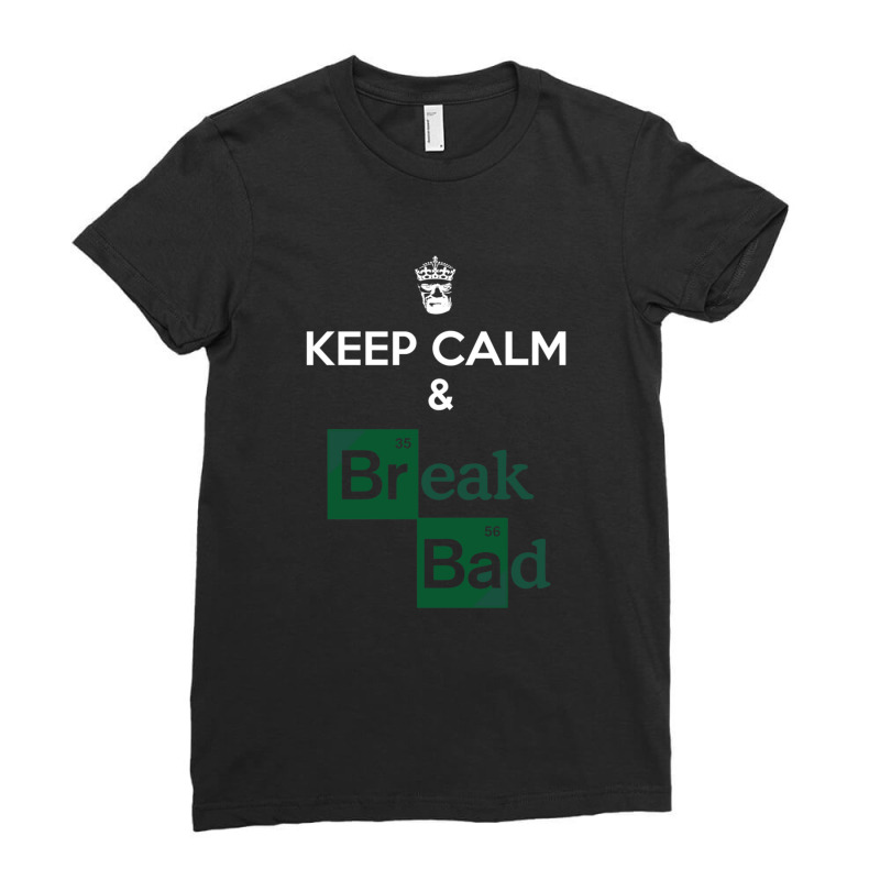 Keep Calm And Break Bad 1 Ladies Fitted T-Shirt by AmandaGoodrich | Artistshot